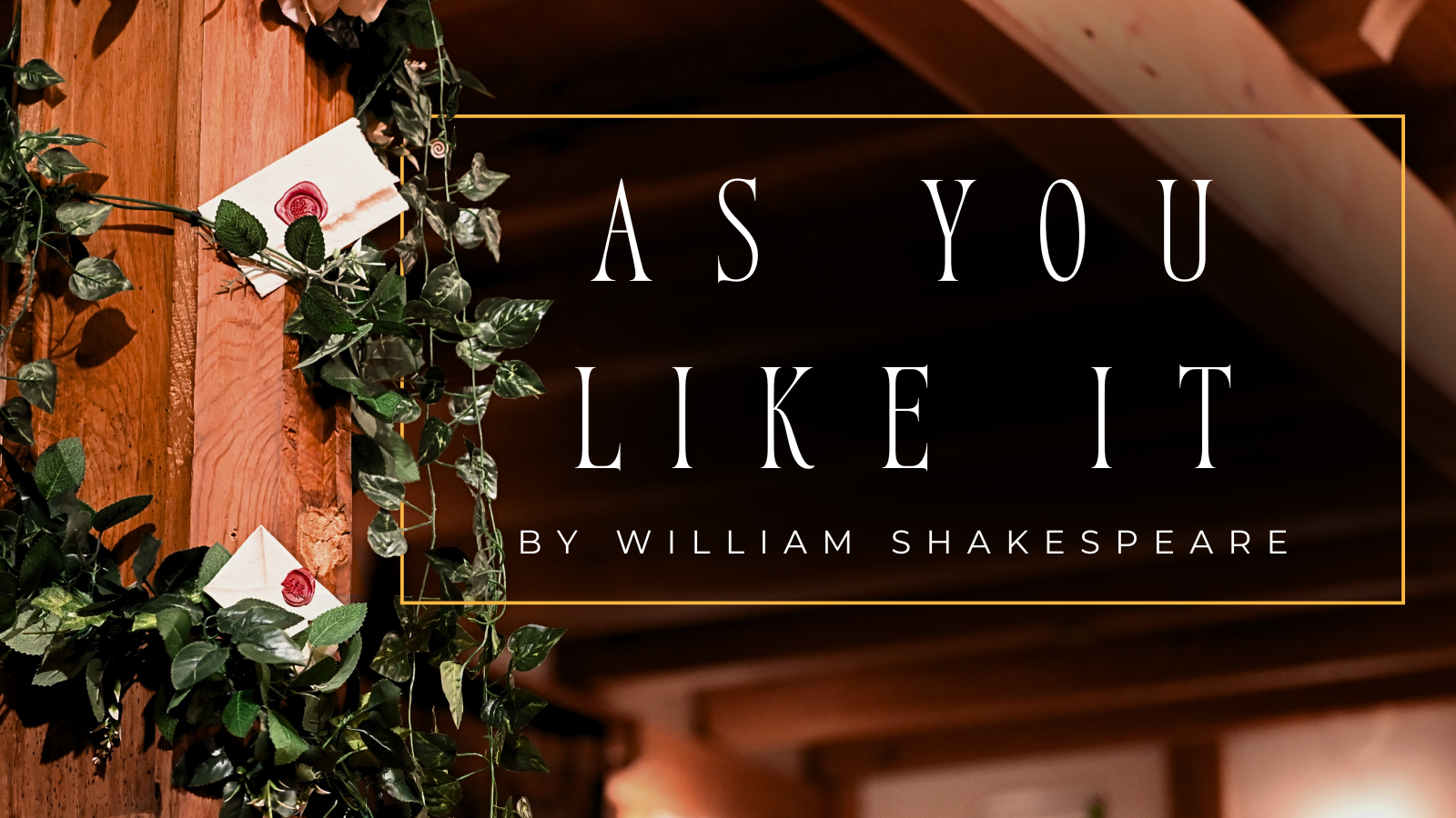 The title treatment for As You Like It, with text providing the title and author of the play in front of a blurred background of the theater, decorated with vines and two envelopes.
